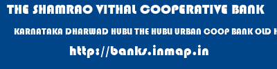 THE SHAMRAO VITHAL COOPERATIVE BANK  KARNATAKA DHARWAD HUBLI THE HUBLI URBAN COOP BANK OLD HUBLI  banks information 